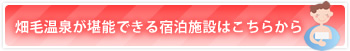 畑毛温泉が堪能できる宿泊施設はこちらから